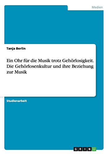 Ein Ohr für die Musik trotz Gehörlosigkeit. Die Gehörlosenkultur und ihre Beziehung zur Musik von GRIN Verlag